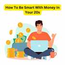 How To Be Smart With Money In Your 20s 10 Effective Tips (